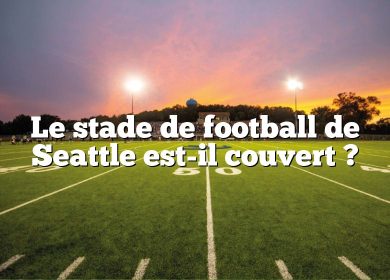 Le stade de football de Seattle est-il couvert ?